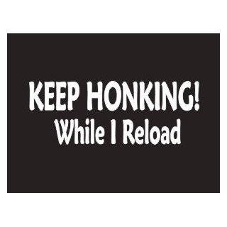 184 Keep Honking While I Reload Bumper Sticker / Vinyl Decal