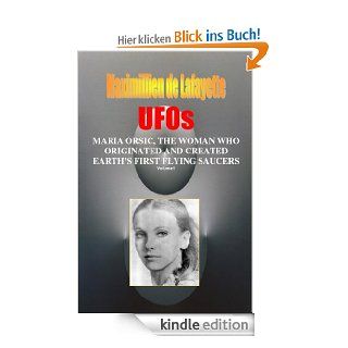 Volume I. UFOs MARIA ORSIC, THE WOMAN WHO ORIGINATED AND CREATED EARTH'S FIRST UFOS (Extraterrestrial and Man Made UFOs & Flying Saucers) eBook Maximillien de Lafayette Kindle Shop